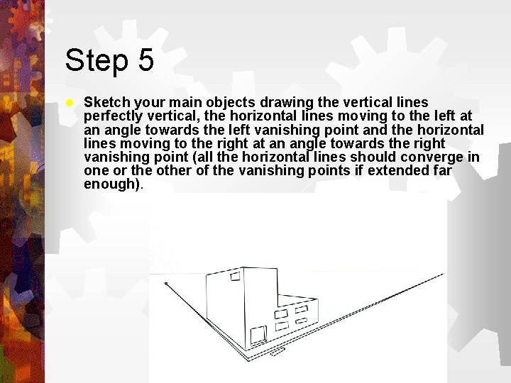 Step 5 ® Sketch your main objects drawing the vertical lines perfectly vertical, the