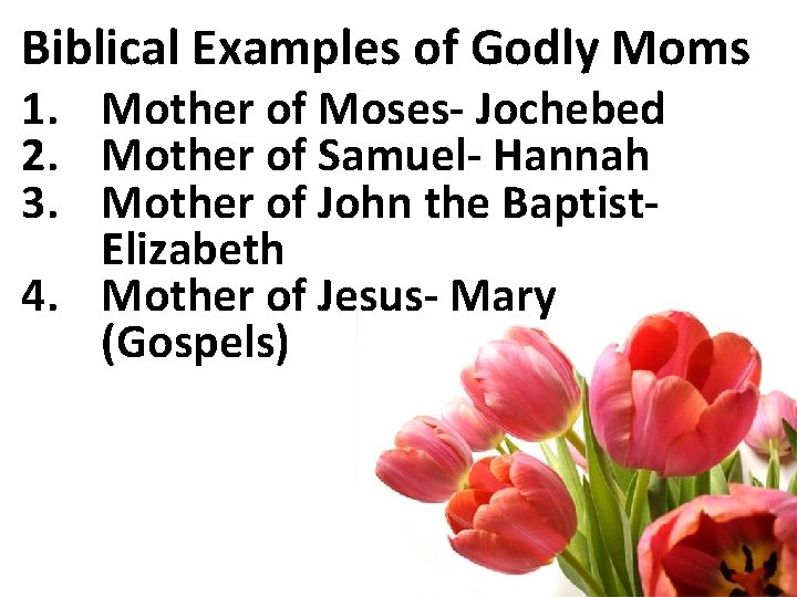 Biblical Examples of Godly Moms 1. Mother of Moses- Jochebed 2. Mother of Samuel-