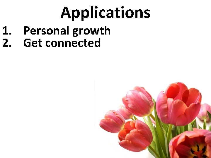 Applications 1. Personal growth 2. Get connected 