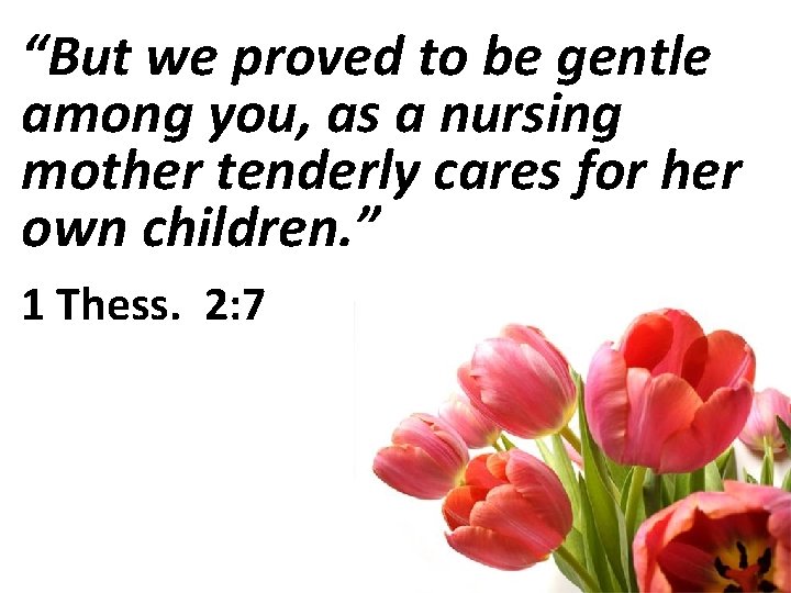 “But we proved to be gentle among you, as a nursing mother tenderly cares
