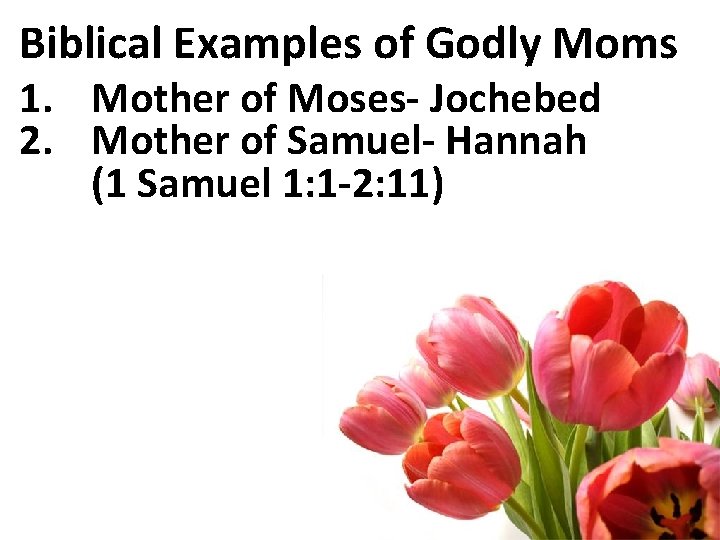 Biblical Examples of Godly Moms 1. Mother of Moses- Jochebed 2. Mother of Samuel-