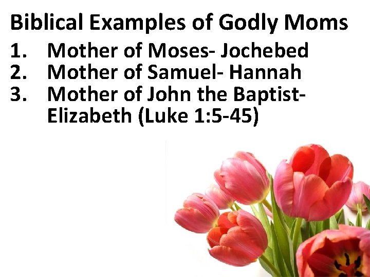 Biblical Examples of Godly Moms 1. Mother of Moses- Jochebed 2. Mother of Samuel-