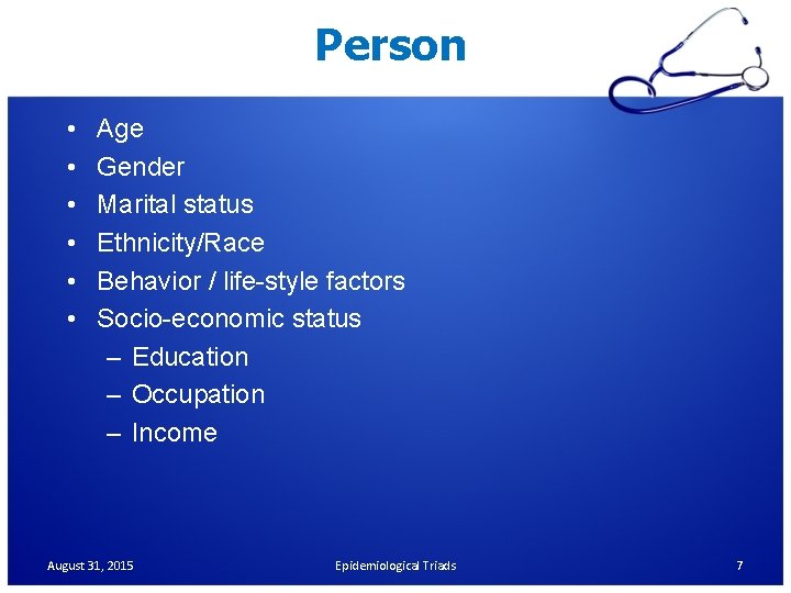 Person • • • Age Gender Marital status Ethnicity/Race Behavior / life-style factors Socio-economic