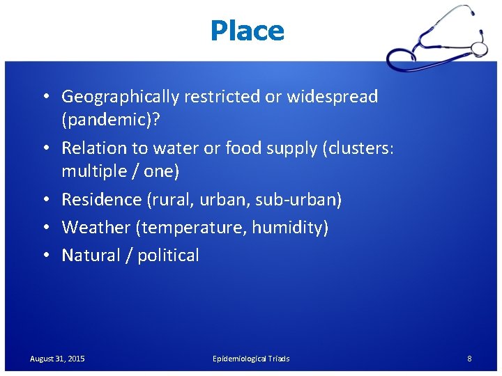 Place • Geographically restricted or widespread (pandemic)? • Relation to water or food supply
