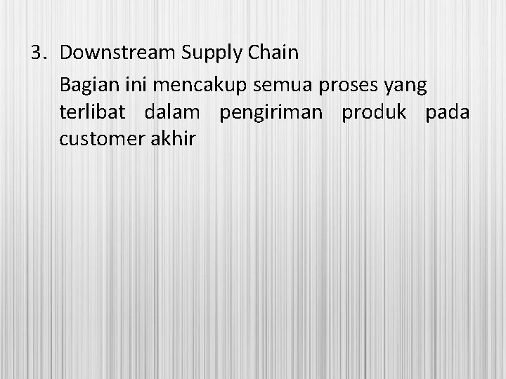 3. Downstream Supply Chain Bagian ini mencakup semua proses yang terlibat dalam pengiriman produk