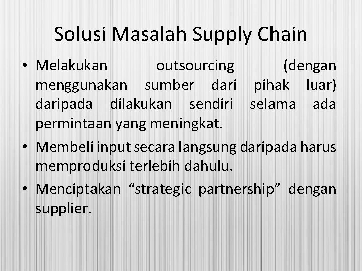 Solusi Masalah Supply Chain • Melakukan outsourcing (dengan menggunakan sumber dari pihak luar) daripada