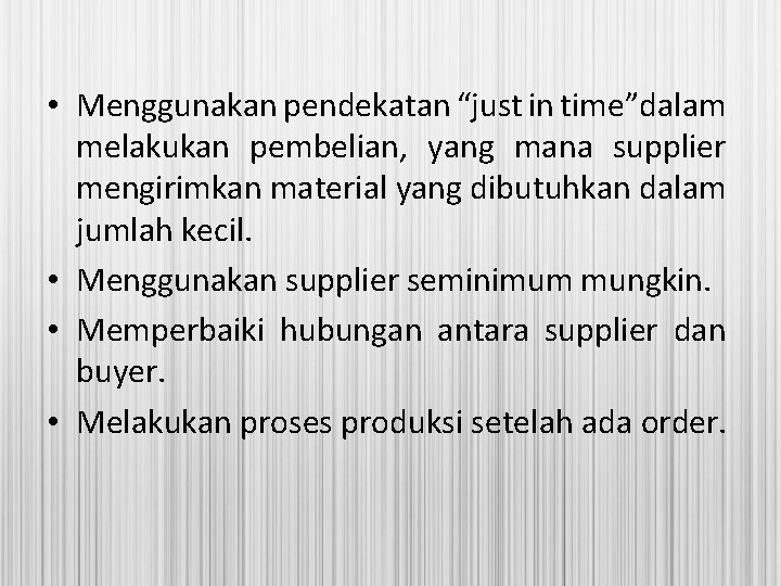  • Menggunakan pendekatan “just in time”dalam melakukan pembelian, yang mana supplier mengirimkan material