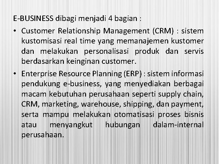 E-BUSINESS dibagi menjadi 4 bagian : • Customer Relationship Management (CRM) : sistem kustomisasi