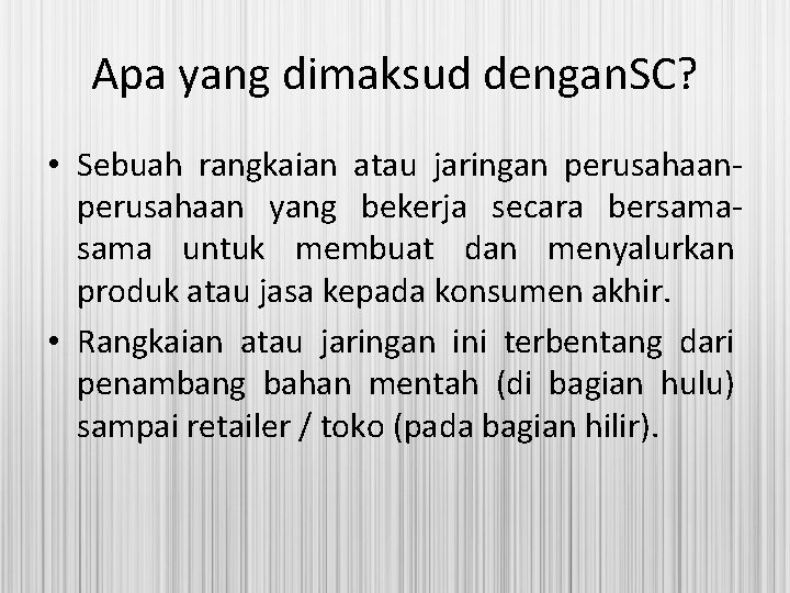 Apa yang dimaksud dengan. SC? • Sebuah rangkaian atau jaringan perusahaan yang bekerja secara