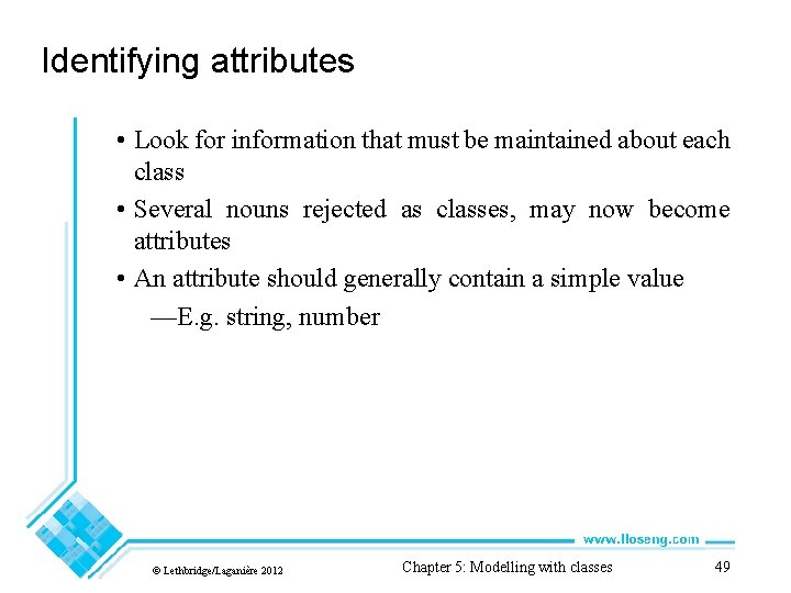 Identifying attributes • Look for information that must be maintained about each class •