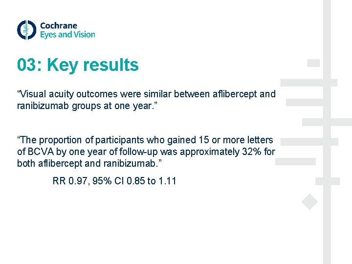 03: Key results “Visual acuity outcomes were similar between aflibercept and ranibizumab groups at