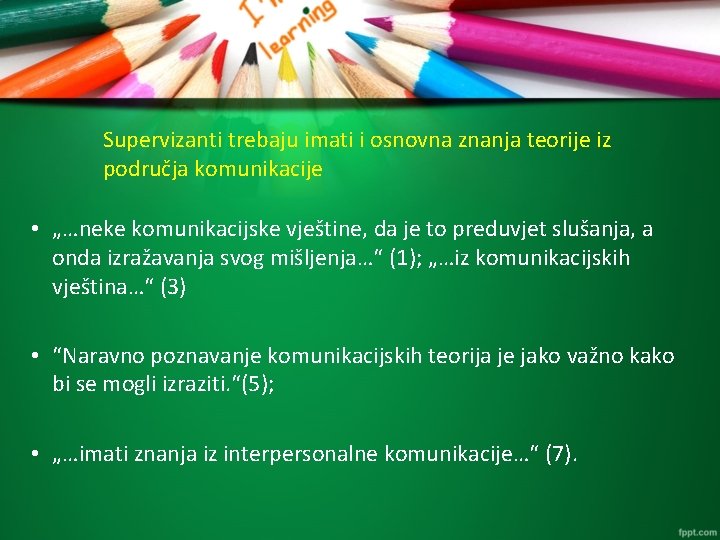 Supervizanti trebaju imati i osnovna znanja teorije iz područja komunikacije • „…neke komunikacijske vještine,