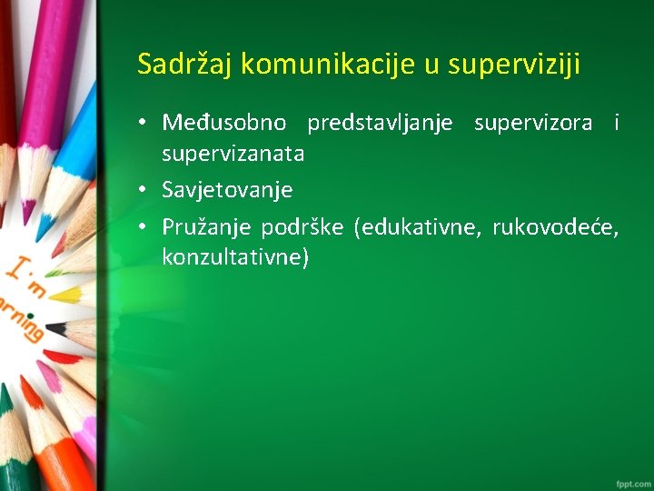 Sadržaj komunikacije u superviziji • Međusobno predstavljanje supervizora i supervizanata • Savjetovanje • Pružanje