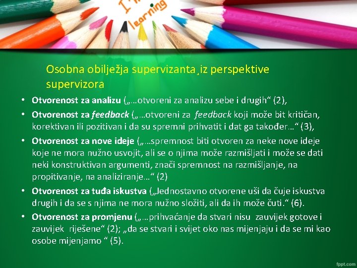 Osobna obilježja supervizanta¸iz perspektive supervizora • Otvorenost za analizu („…otvoreni za analizu sebe i