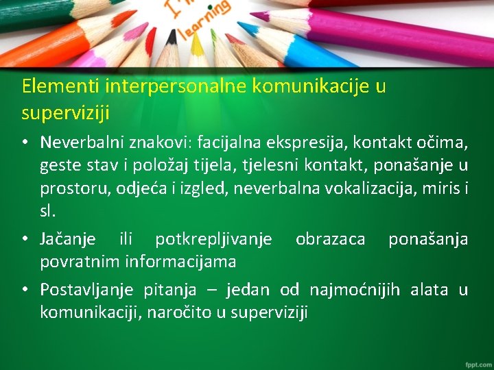 Elementi interpersonalne komunikacije u superviziji • Neverbalni znakovi: facijalna ekspresija, kontakt očima, geste stav