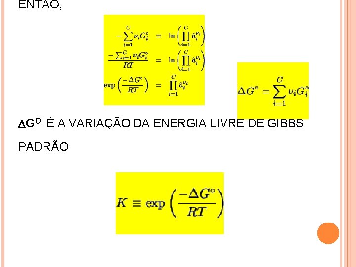 ENTÃO, GO É A VARIAÇÃO DA ENERGIA LIVRE DE GIBBS PADRÃO 