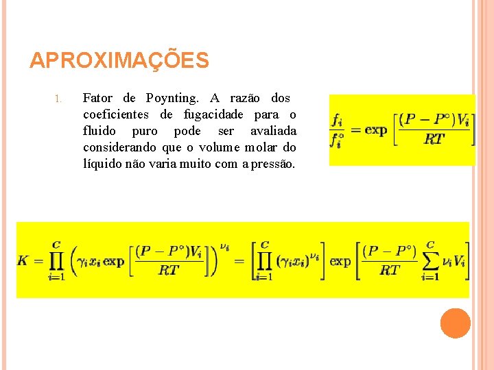 APROXIMAÇÕES 1. Fator de Poynting. A razão dos coeficientes de fugacidade para o fluido