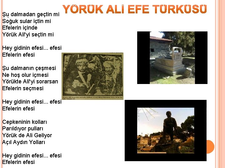 Şu. dalmadan geçtin mi Soğuk sular içtin mi Efelerin içinde Yörük Ali'yi seçtin mi