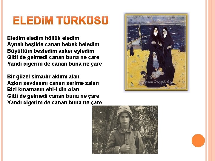 Eledim eledim höllük eledim Aynalı beşikte canan bebek beledim Büyüttüm besledim asker eyledim Gitti
