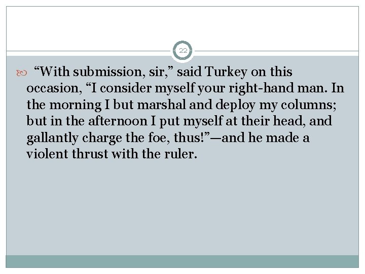 22 “With submission, sir, ” said Turkey on this occasion, “I consider myself your