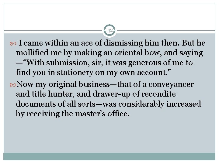 42 I came within an ace of dismissing him then. But he mollified me