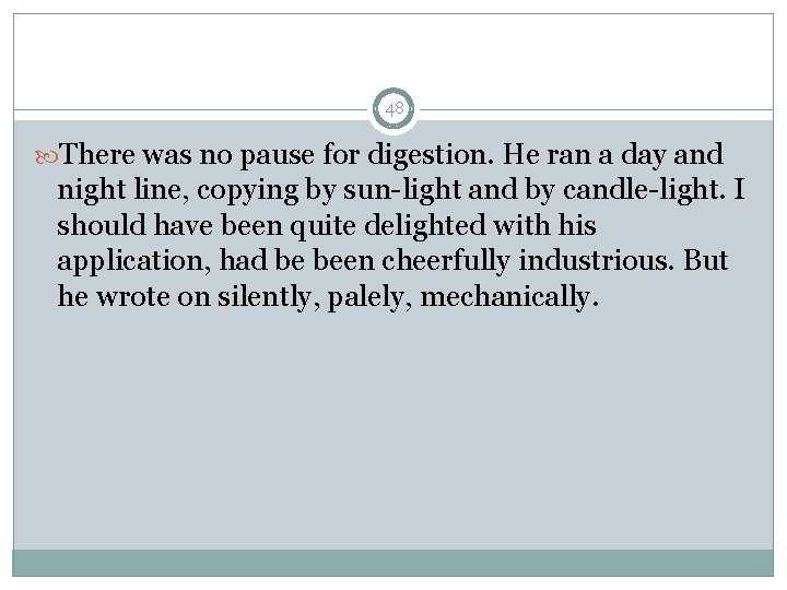 48 There was no pause for digestion. He ran a day and night line,