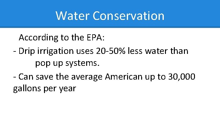 Water Conservation According to the EPA: - Drip irrigation uses 20 -50% less water