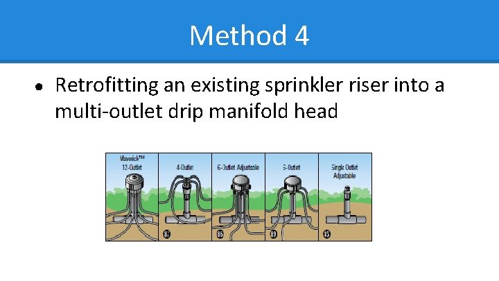 Method 4 ● Retrofitting an existing sprinkler riser into a multi-outlet drip manifold head