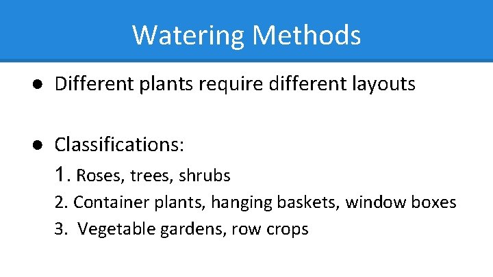 Watering Methods ● Different plants require different layouts ● Classifications: 1. Roses, trees, shrubs