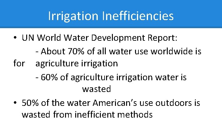 Irrigation Inefficiencies • UN World Water Development Report: - About 70% of all water