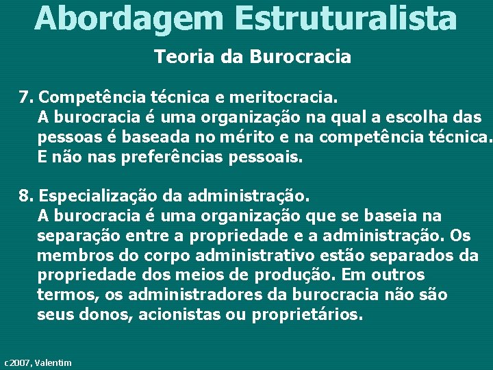 Abordagem Estruturalista Teoria da Burocracia 7. Competência técnica e meritocracia. A burocracia é uma