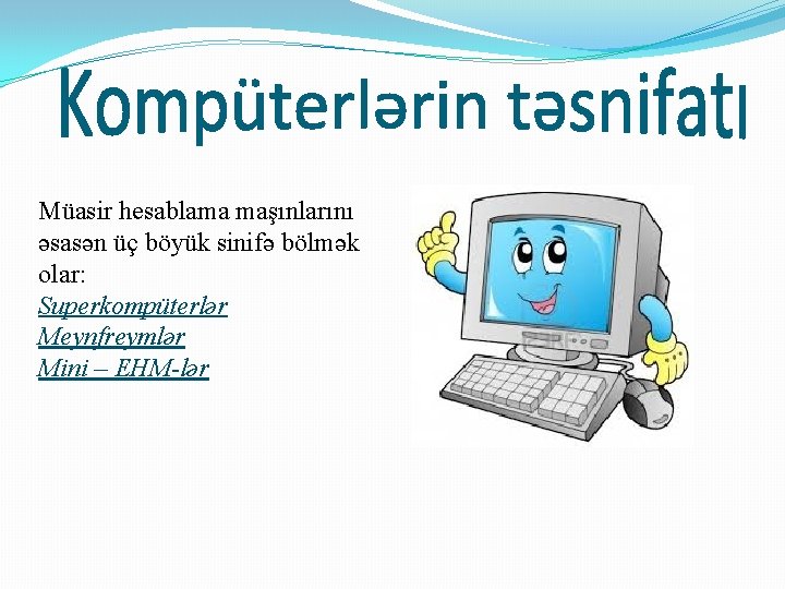 Müasir hesablama maşınlarını əsasən üç böyük sinifə bölmək olar: Superkompüterlər Meynfreymlər Mini – EHM-lər