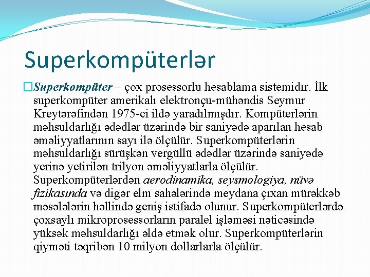 Superkompüterlər �Superkompüter – çox prosessorlu hesablama sistemidır. İlk superkompüter amerikalı elektronçu-mühəndis Seymur Kreytərəfindən 1975