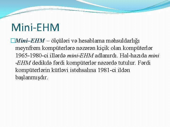 Mini-EHM �Mini–EHM – ölçüləri və hesablama məhsuldarlığı meynfrem kompüterlərə nəzərən kiçik olan kompüterlər 1965