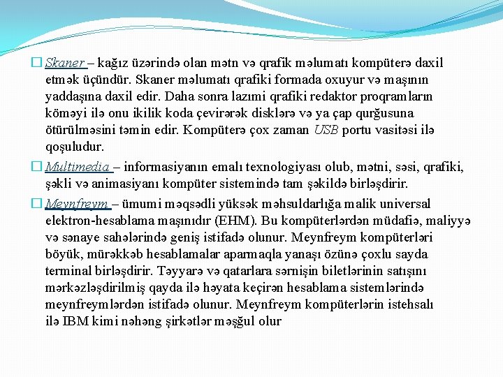 � Skaner – kağız üzərində olan mətn və qrafik məlumatı kompüterə daxil etmək üçündür.