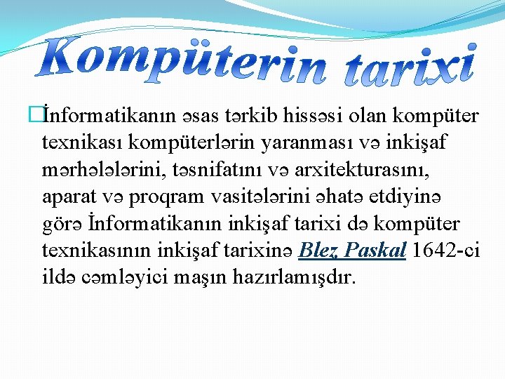 �İnformatikanın əsas tərkib hissəsi olan kompüter texnikası kompüterlərin yaranması və inkişaf mərhələlərini, təsnifatını və