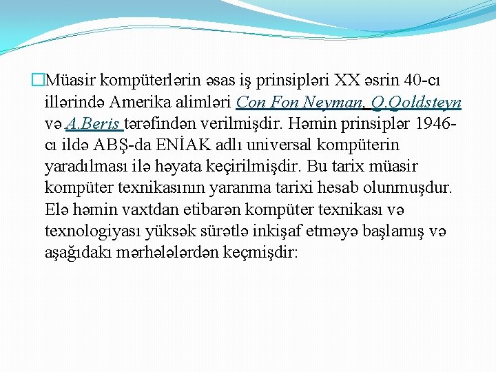 �Müasir kompüterlərin əsas iş prinsipləri XX əsrin 40 -cı illərində Amerika alimləri Con Fon