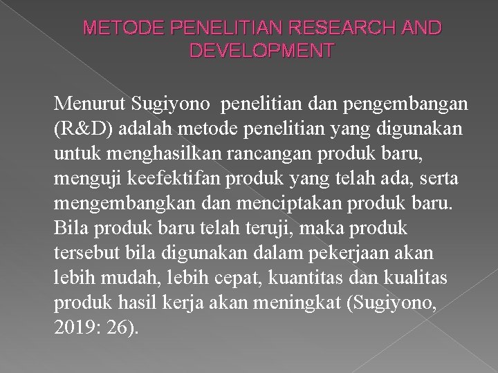 METODE PENELITIAN RESEARCH AND DEVELOPMENT Menurut Sugiyono penelitian dan pengembangan (R&D) adalah metode penelitian