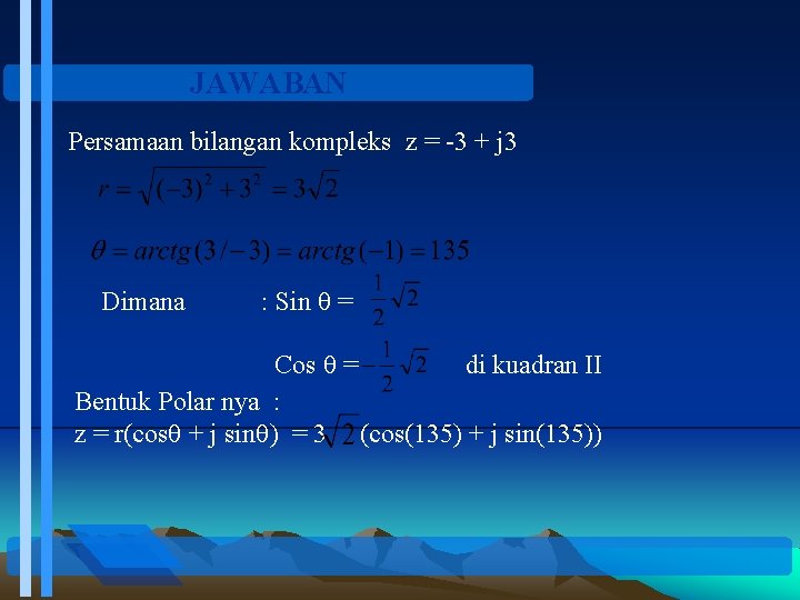 JAWABAN Persamaan bilangan kompleks z = -3 + j 3 Dimana : Sin =