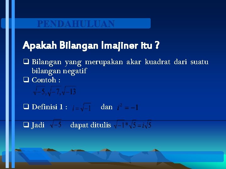 PENDAHULUAN Apakah Bilangan Imajiner itu ? q Bilangan yang merupakan akar kuadrat dari suatu