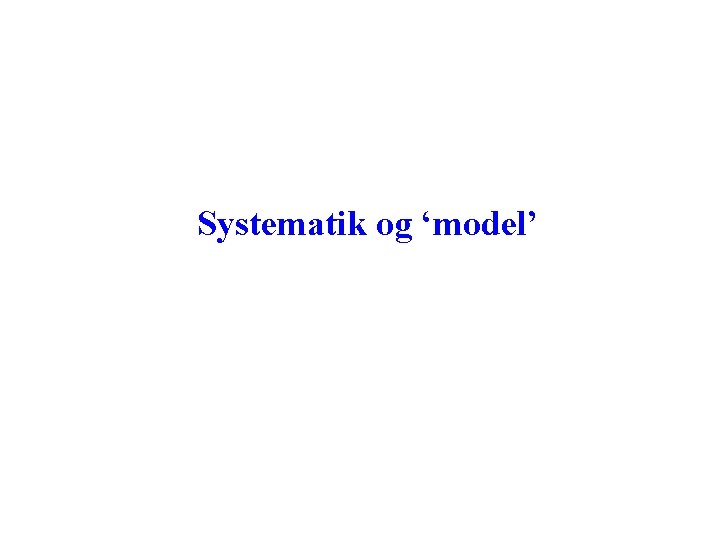 Systematik og ‘model’ 