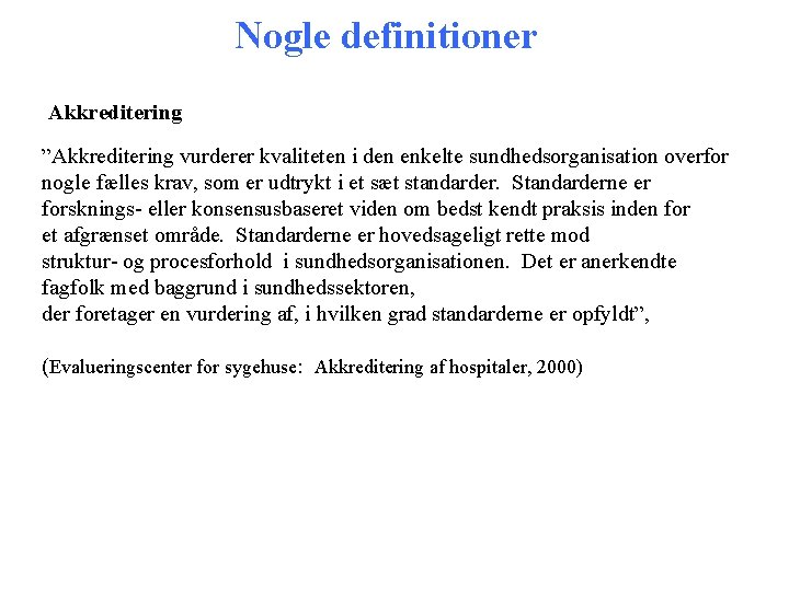 Nogle definitioner Akkreditering ”Akkreditering vurderer kvaliteten i den enkelte sundhedsorganisation overfor nogle fælles krav,