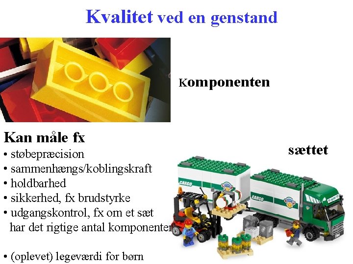 Kvalitet ved en genstand Komponenten Kan måle fx • støbepræcision • sammenhængs/koblingskraft • holdbarhed