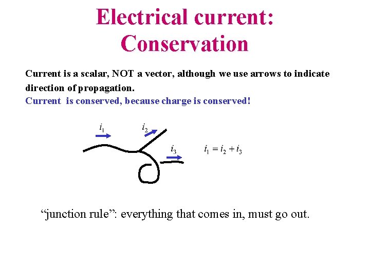 Electrical current: Conservation Current is a scalar, NOT a vector, although we use arrows