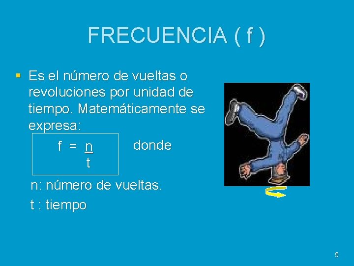 FRECUENCIA ( f ) § Es el número de vueltas o revoluciones por unidad