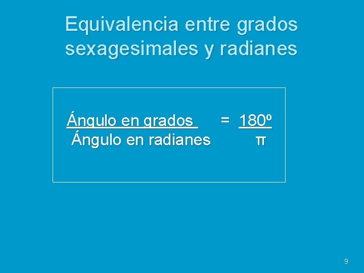 Equivalencia entre grados sexagesimales y radianes Ángulo en grados = 180º Ángulo en radianes