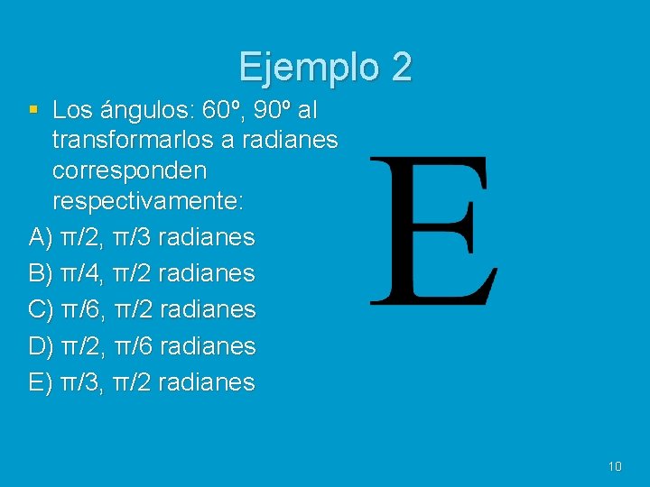 Ejemplo 2 § Los ángulos: 60º, 90º al transformarlos a radianes corresponden respectivamente: A)