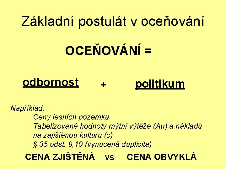 Základní postulát v oceňování OCEŇOVÁNÍ = odbornost + politikum Například: Ceny lesních pozemků Tabelizované