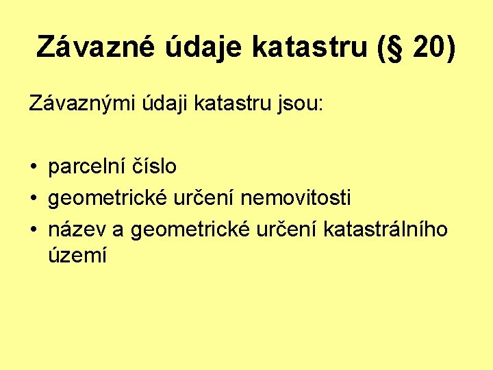 Závazné údaje katastru (§ 20) Závaznými údaji katastru jsou: • parcelní číslo • geometrické