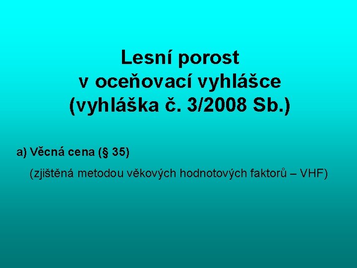 Lesní porost v oceňovací vyhlášce (vyhláška č. 3/2008 Sb. ) a) Věcná cena (§